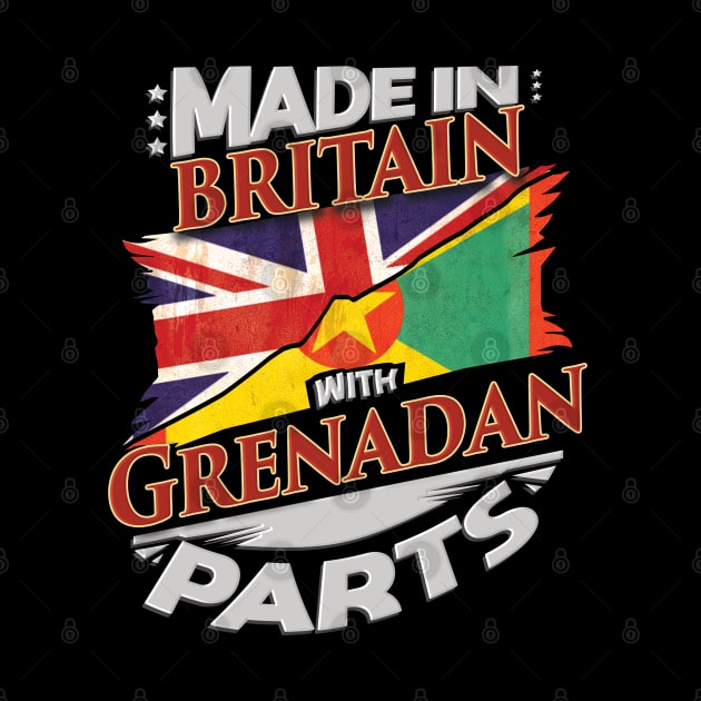 Made In Britain With Grenadan Parts - Gift for Grenadan From Grenada by Country Flags
