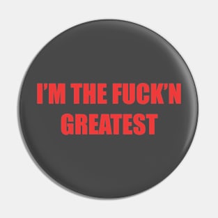 I'M THE FUCK'N GREATEST Pin