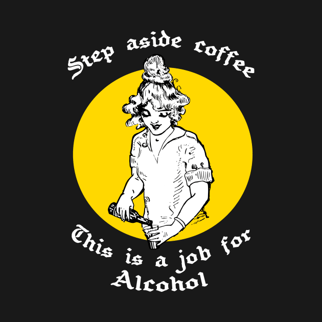 Step Aside Coffee This Is A Job For Alcohol by IlanB