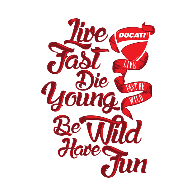 Ducati - Live fast, Die Young, Be Wild and Have Fun by Sindiket