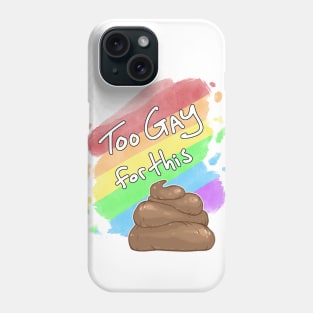 Too Gay for this Sh*t Phone Case