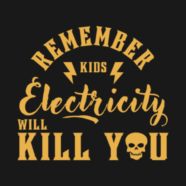Remember kids Electricity will kill you - Remember Kids - T-Shirt