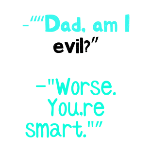 Dad, am I evil? T-Shirt