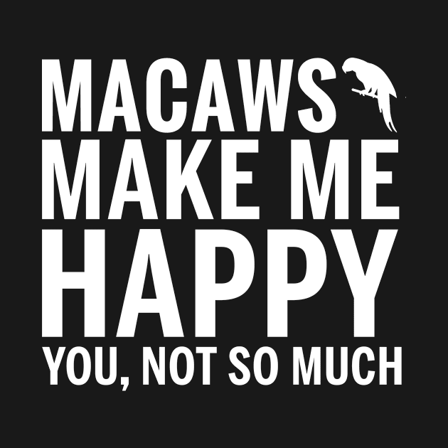 MACAWS Shirt - MACAWS Make Me Happy You not So Much by bestsellingshirts