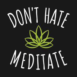 Don't Hate Meditate - Zen Lotus Flower Love Not Hate Yoga T-Shirt