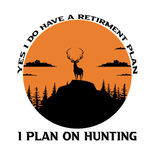 Yes I do Have a Retirement Plan I Plan on Hunting T-Shirt