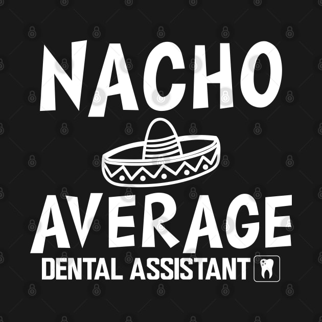 Dental Assistant - Nacho Average Dental Assistant by KC Happy Shop