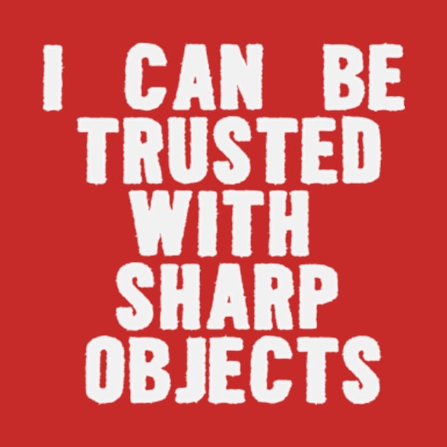 I Can Be Trusted With Sharp Objects Funny Meme by Y2KERA