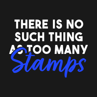 There is No Such Thing As Too Many Stamps T-Shirt