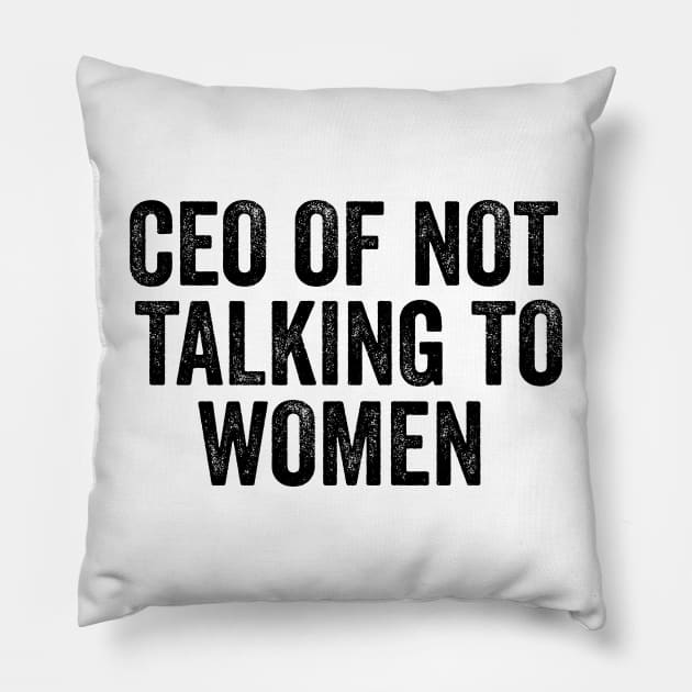 CEO Of Not Talking To Women T-Shirt, Humor T-shirt, Funny Gift, Funny Meme Pillow by CamavIngora