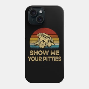 SHOW ME YOUR PITTIES Phone Case