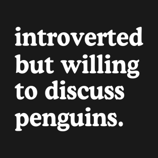 Introverted But Willing To Discuss Penguins Penguin Lover Humor T-Shirt