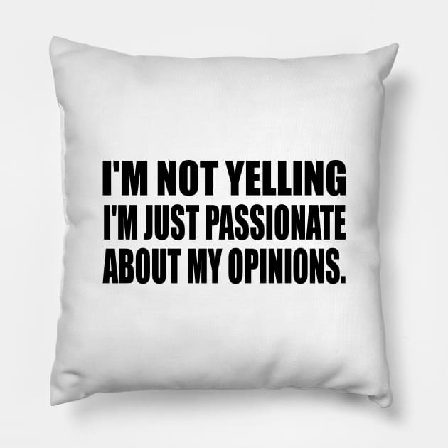 I'm not yelling I'm just passionate about my opinions Pillow by It'sMyTime