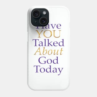 Have You Talked About God Today - no question mark Phone Case