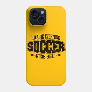 Soccer: Because Everyone Needs Goals Phone Case