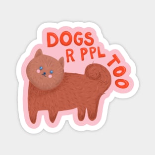 Dogs r ppl too - cute Pomeranian dog illustration Magnet