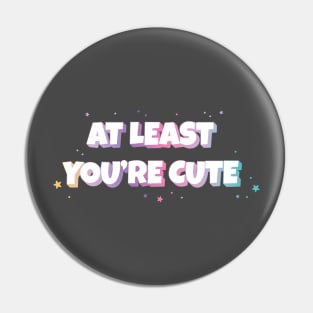 At least you're cute text | Morcaworks Pin