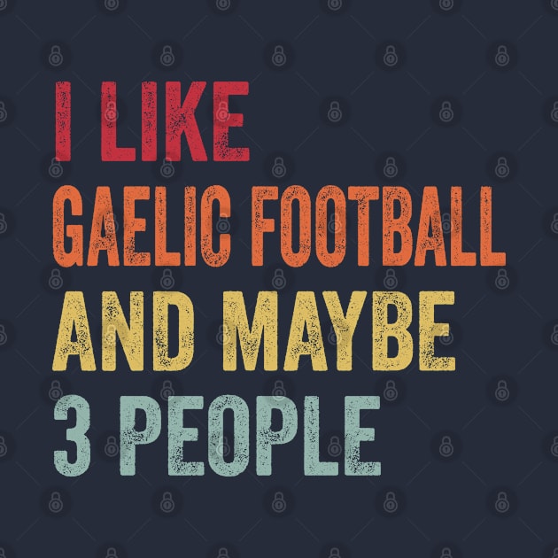 I Like Gaelic Football & Maybe 3 People Gaelic Football Lovers Gift by ChadPill