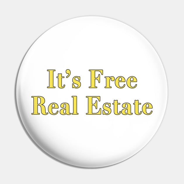 It's Free Real Estate Pin by FlashmanBiscuit