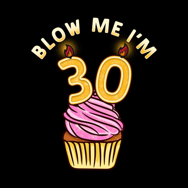 Funny Blow Me I'm 30 - Cute Birthday Gift by biNutz