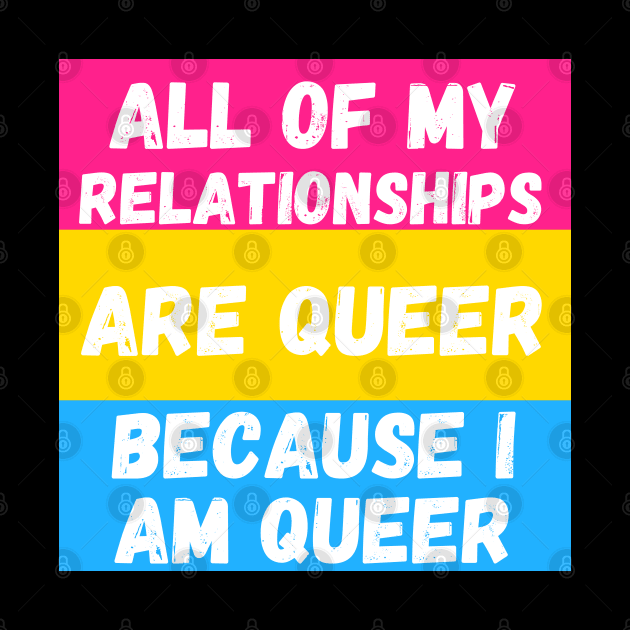 All of My Relationships Are Queer Because I am PAN by The Witchy Bibliophile