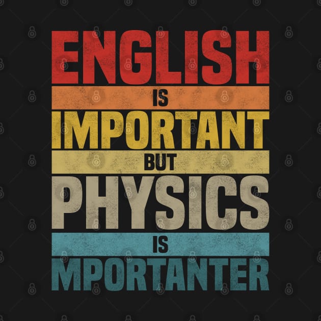 English Is Important But Physics Is Importanter, humor Physics lover joke by BenTee