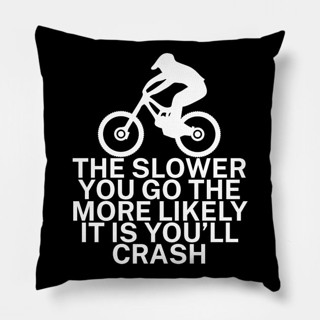 The slower you go the more likely it is youll Pillow by maxcode