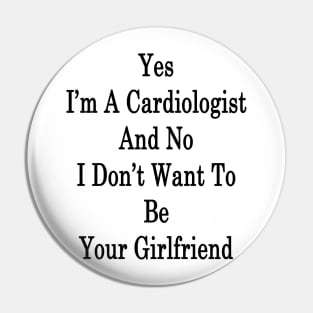 Yes I'm A Cardiologist And No I Don't Want To Be Your Girlfriend Pin