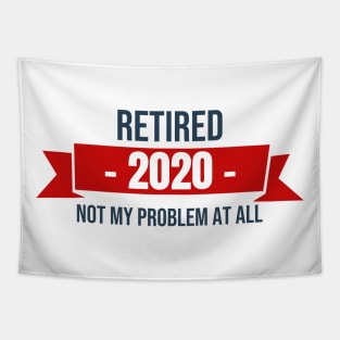 Retired 2020 Not my problem at all Tapestry