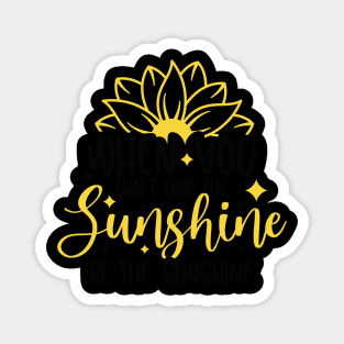 when you can't find the sunghine be the sunshine Magnet