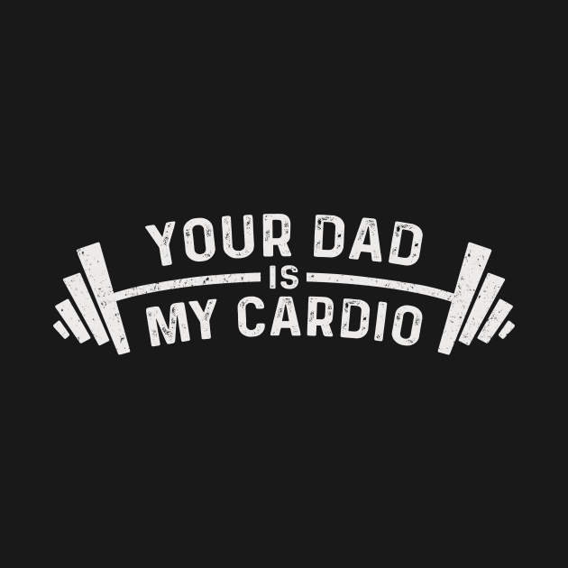 Your Dad Is My Cardio Funny I Love Hot Dads Fitness Workout by tshirtguild