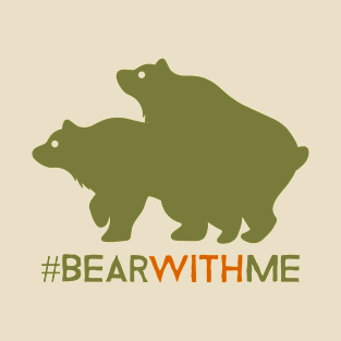 BEAR WITH ME by WOOF SHIRT T-Shirt