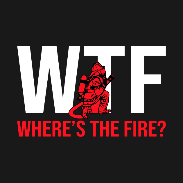 WTF Where's The Fire Firefighter Shirt by Nikkyta