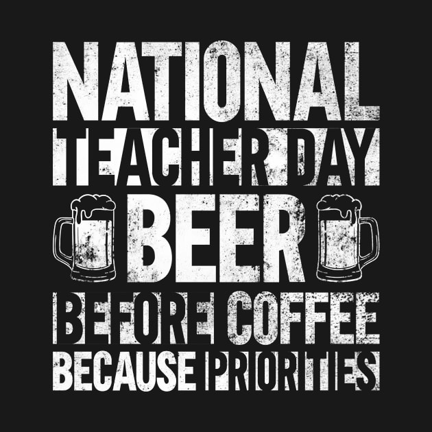 National Teacher Day Beer Before Coffee Because Priorities - by Anassein.os