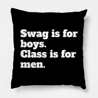 Swag is for boys. Class is for men. Pillow