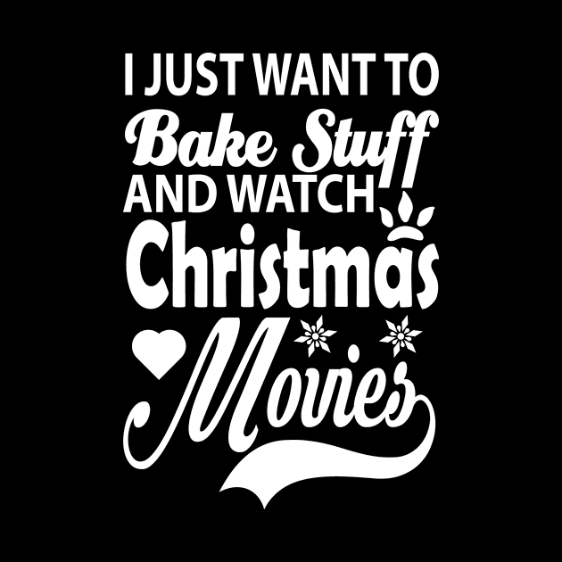 I Just Want To Bake Stuff And Watch Christmas Movies, Gift for by CoApparel