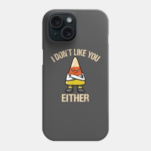 I Don't Like You Either - Candy Corn Phone Case