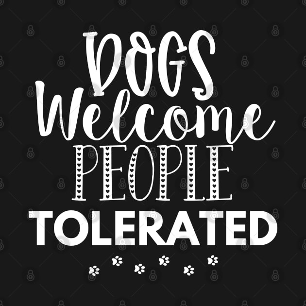 Dogs Welcome People Tolerated. Gift for Dog Obsessed People. Funny Dog Lover Design. by That Cheeky Tee