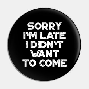 Sorry I'm Late I Didn't Want To Come White Funny Pin