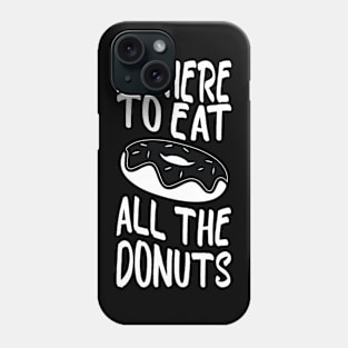 i'm here to eat all the donuts Funny Donut Lover Phone Case