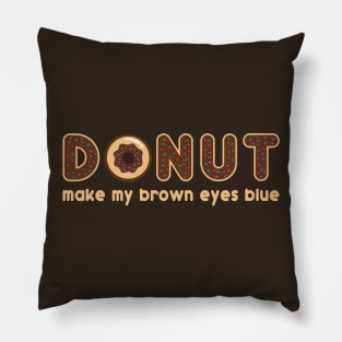 Donut Make My Brown Eyes Blue Pillow