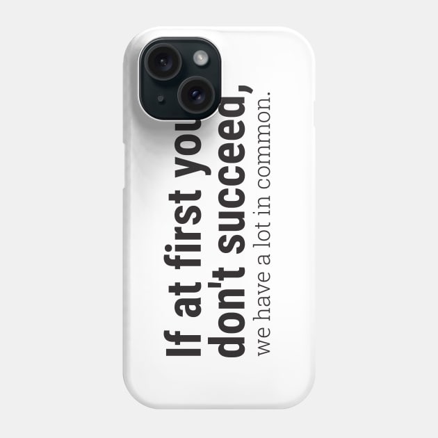 If at first you don't succeed, we have a lot in common. Phone Case by Embrace the Nerdiness