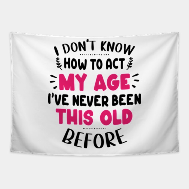 I Don't Know How To Act My Age I've Never Been This Old Before Tapestry by David Brown