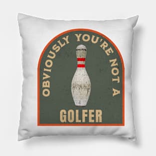 THE DUDE OBVIOUSLY YOU'RE NOT A GOLFER Pillow