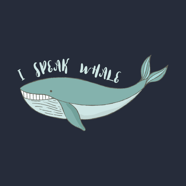 I speak Whale: Cute gifts for Whale lovers by teemaniac