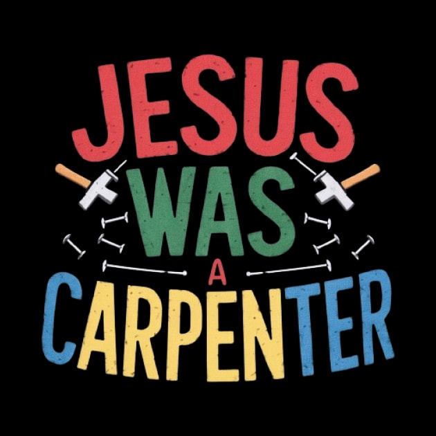 Jesus was a carpenter funny jesus shirt by ARTA-ARTS-DESIGNS