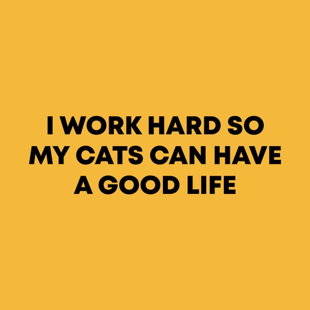 I Work Hard So My Cats Can Have A Good Life by honeydesigns