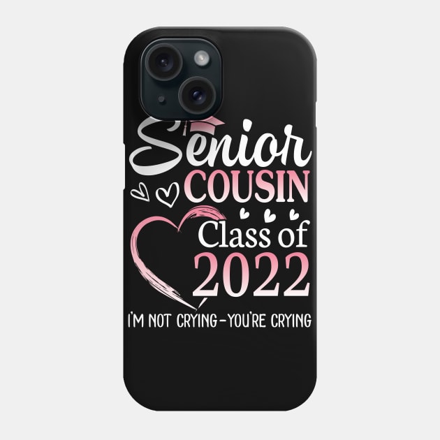 Senior Cousin Happy Class Of 2022 I'm Not Crying You Crying Phone Case by Cowan79