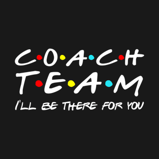 Coach Team I'll Be There For You T-Shirt