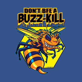 Killer or Killa Bee Says Don't Bee a Buzz-Kill T-Shirt